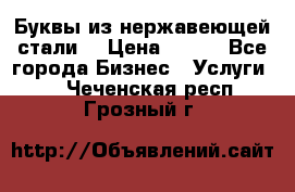 Буквы из нержавеющей стали. › Цена ­ 700 - Все города Бизнес » Услуги   . Чеченская респ.,Грозный г.